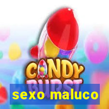 sexo maluco